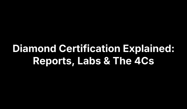Diamond Certification Explained: Reports, Labs & The 4Cs