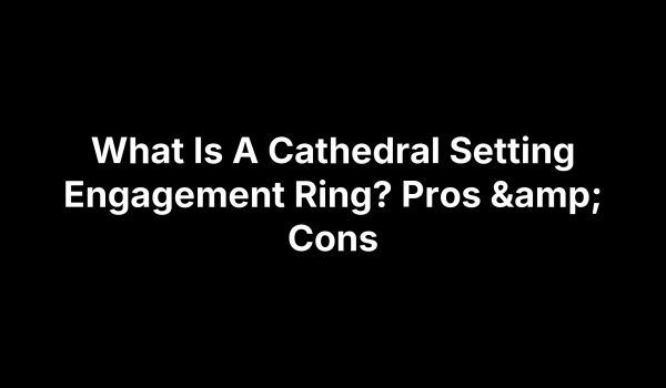 What Is A Cathedral Setting Engagement Ring? Pros & Cons