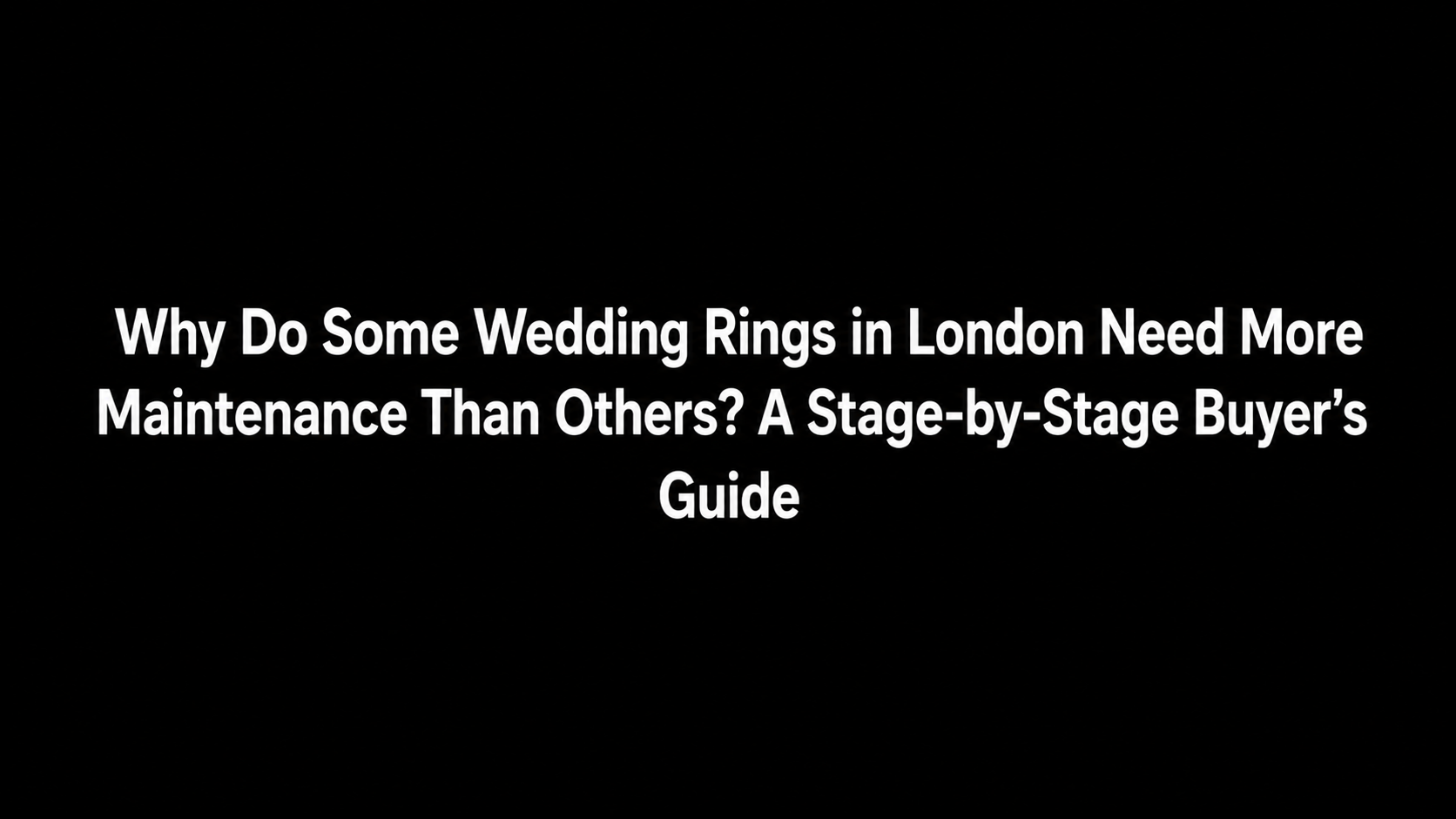 Why Do Some Wedding Rings in London Need More Maintenance Than Others? A Stage-by-Stage Buyer's Guide