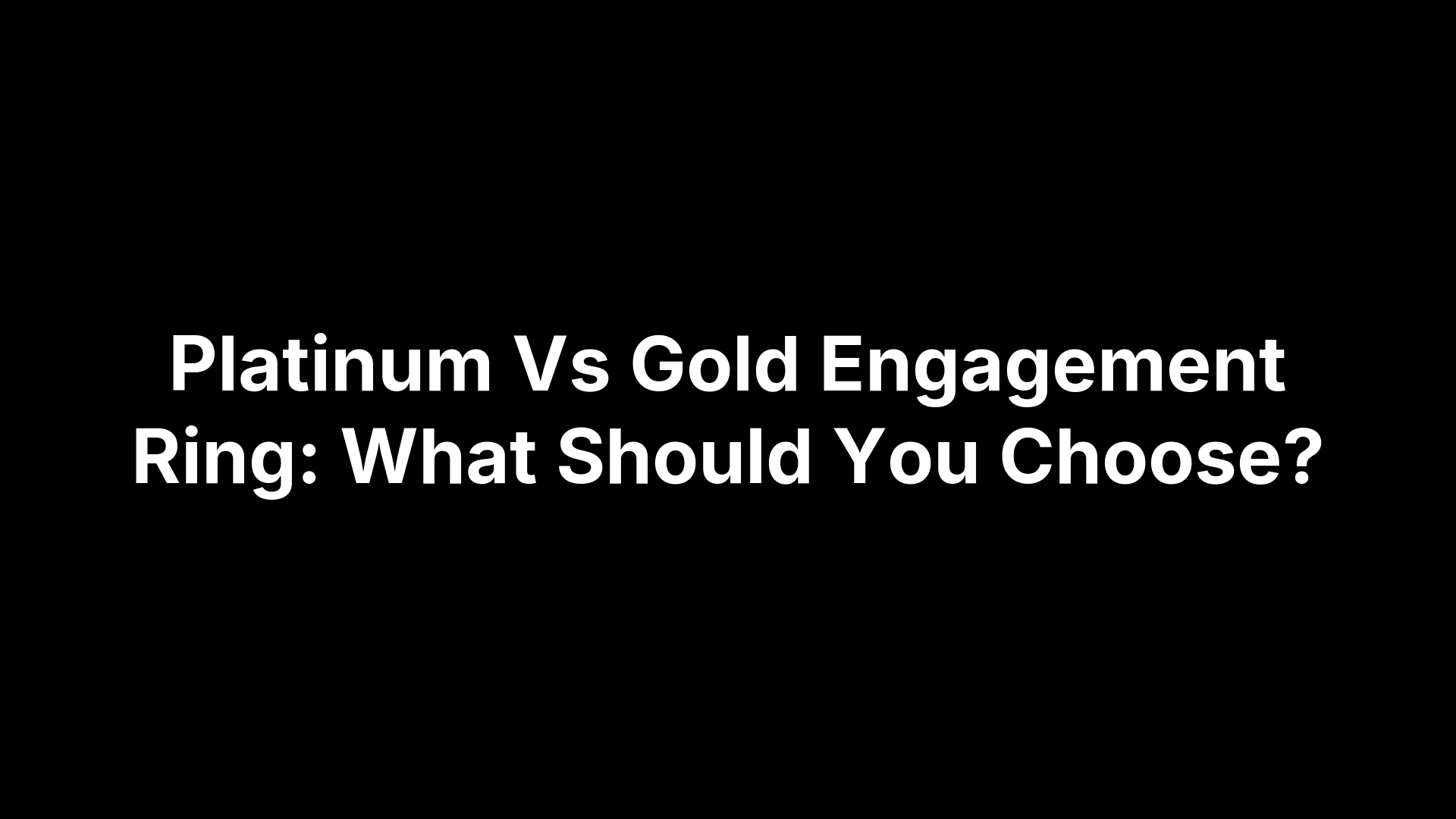 Platinum Vs Gold Engagement Ring: What Should You Choose?