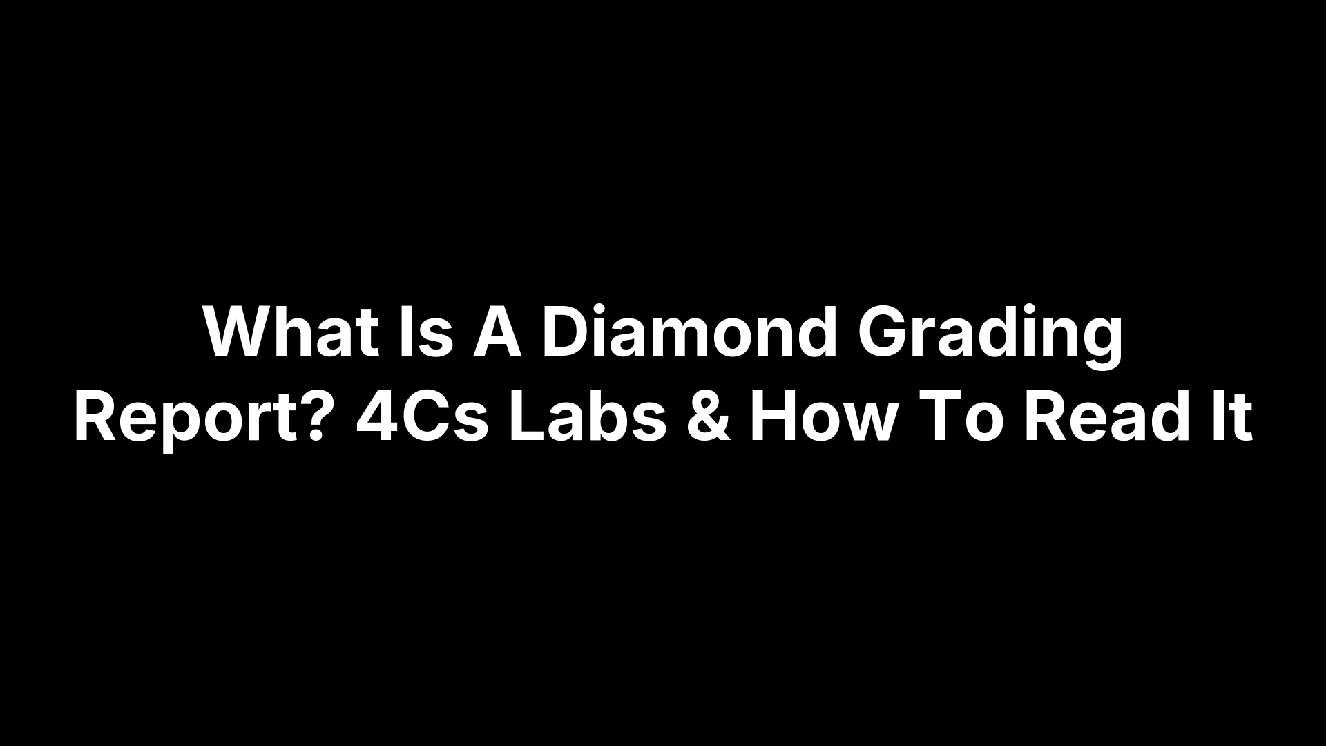 What Is A Diamond Grading Report? 4Cs Labs & How To Read It
