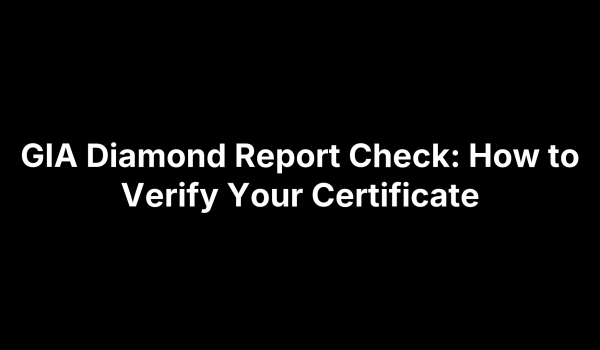 GIA Diamond Report Check: How to Verify Your Certificate