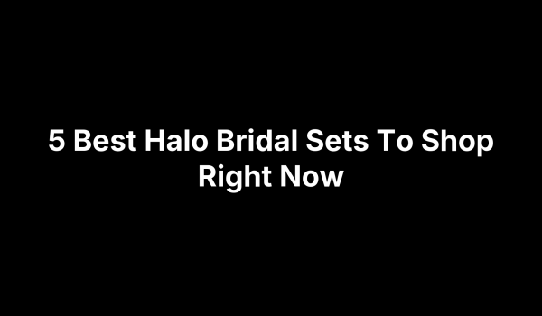 5 Best Halo Bridal Sets To Shop Right Now