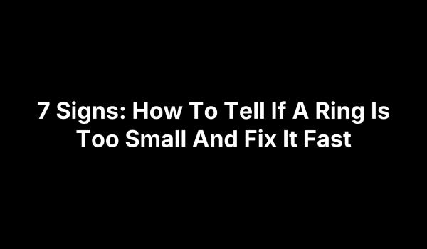 7 Signs: How To Tell If A Ring Is Too Small And Fix It Fast