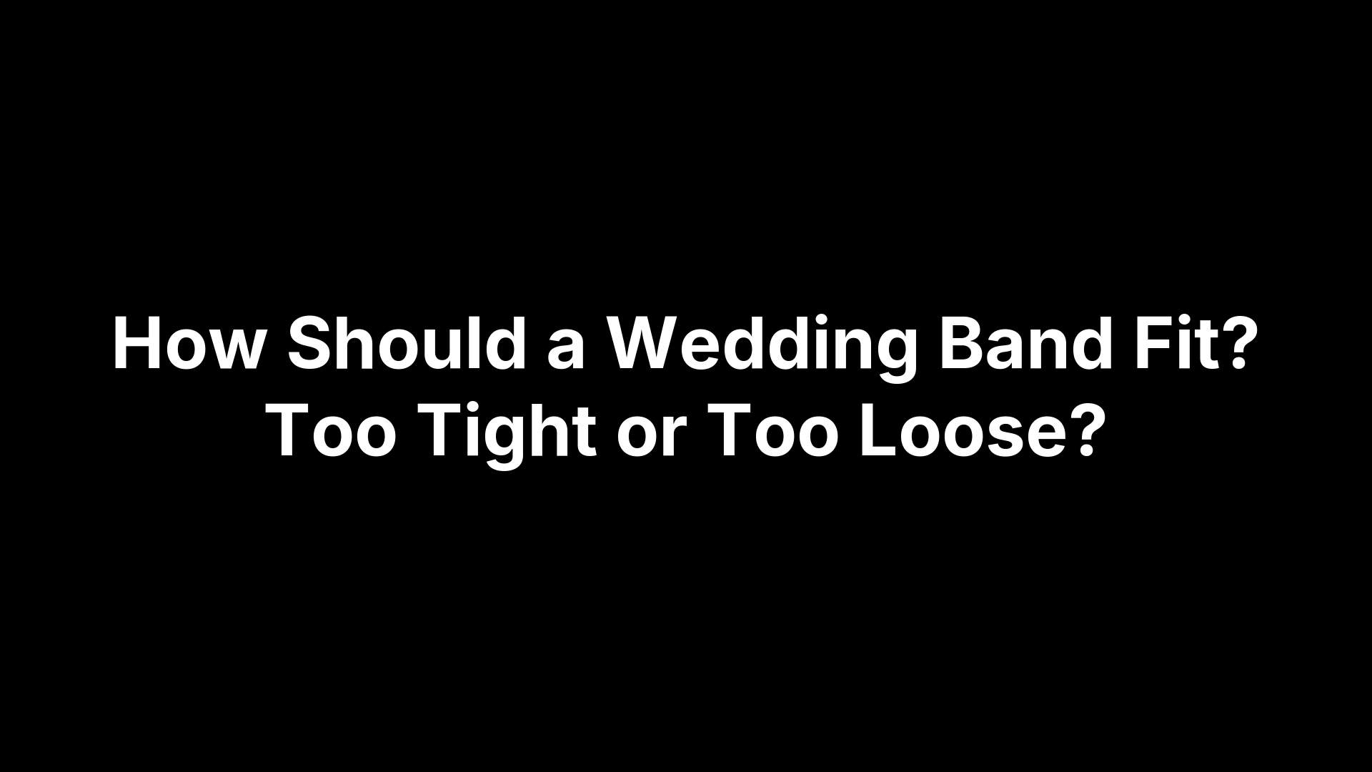 How Should a Wedding Band Fit? Too Tight or Too Loose?