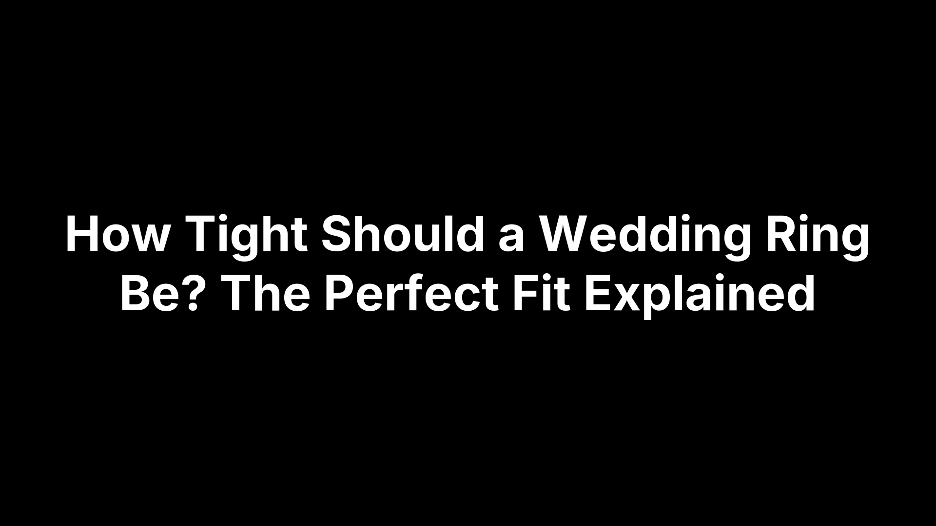 How Tight Should a Wedding Ring Be? The Perfect Fit Explained
