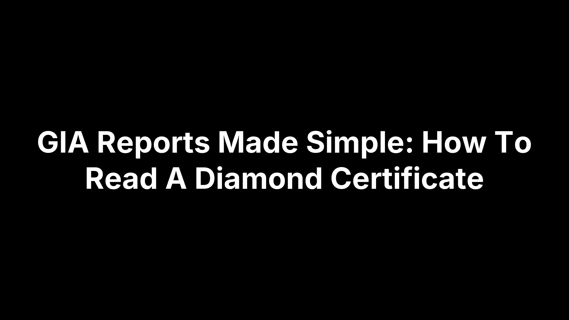GIA Reports Made Simple: How To Read A Diamond Certificate