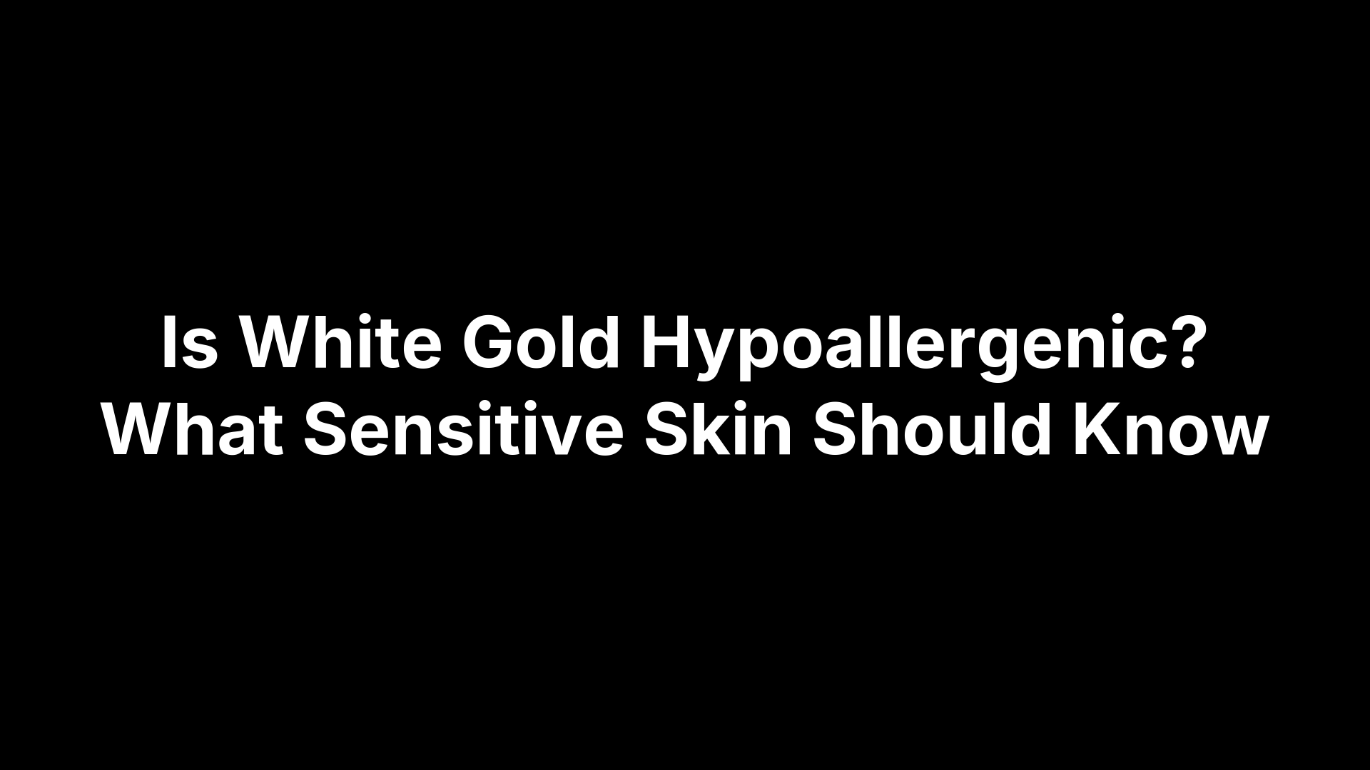 Is White Gold Hypoallergenic? What Sensitive Skin Should Know