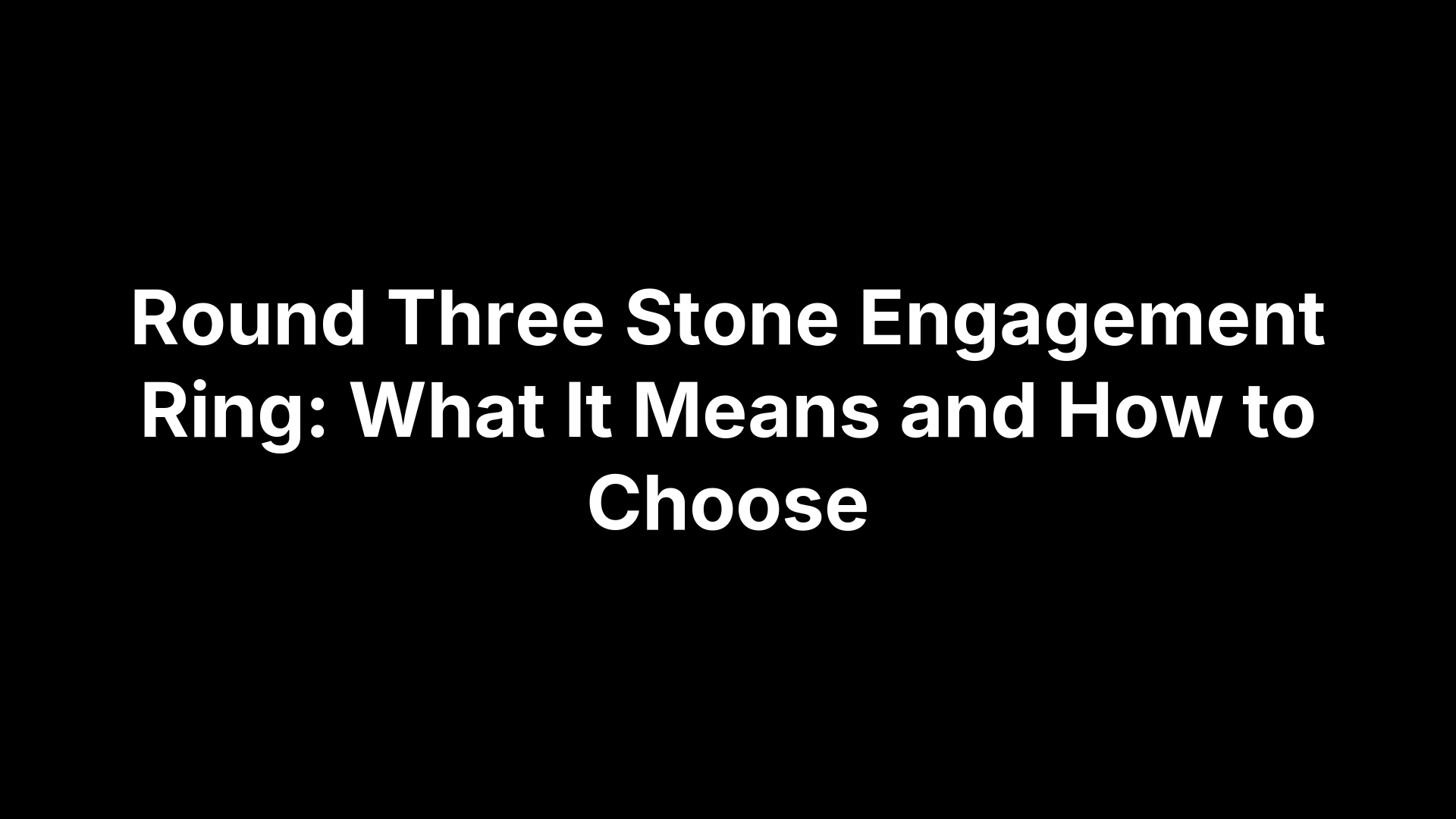 Round Three Stone Engagement Ring: What It Means and How to Choose