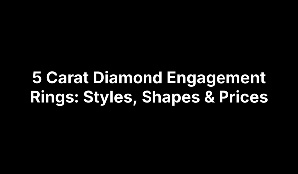 5 Carat Diamond Engagement Rings: Styles, Shapes & Prices