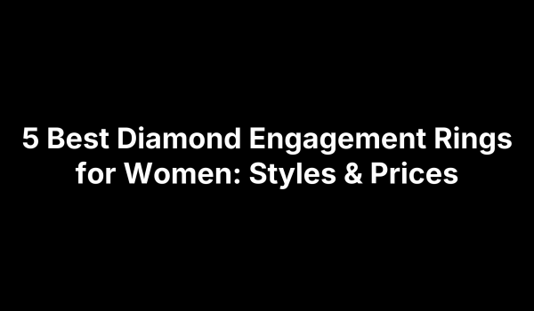 5 Best Diamond Engagement Rings for Women: Styles & Prices