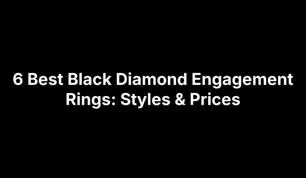 6 Best Black Diamond Engagement Rings: Styles & Prices