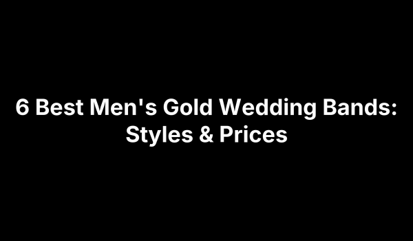 6 Best Men's Gold Wedding Bands: Styles & Prices