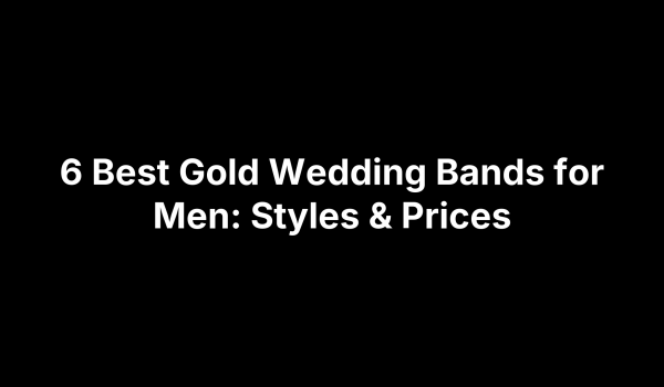6 Best Gold Wedding Bands for Men: Styles & Prices