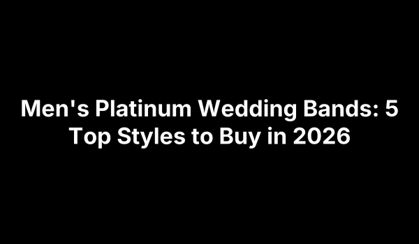 Men's Platinum Wedding Bands: 5 Top Styles to Buy in 2026