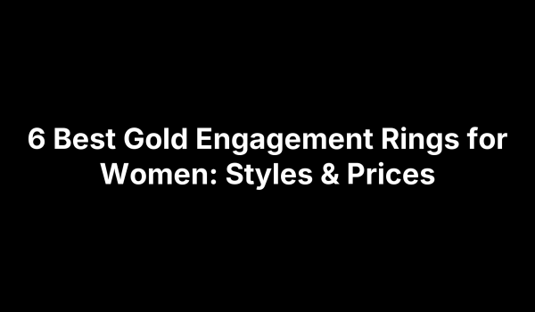 6 Best Gold Engagement Rings for Women: Styles & Prices