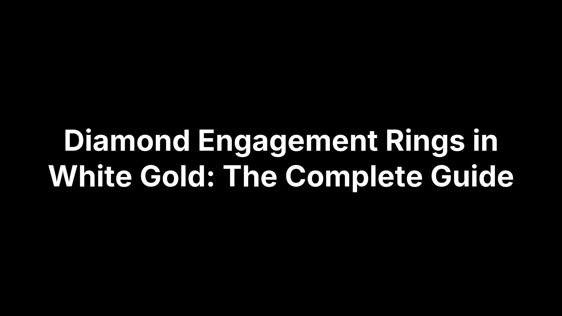 Diamond Engagement Rings in White Gold: The Complete Guide