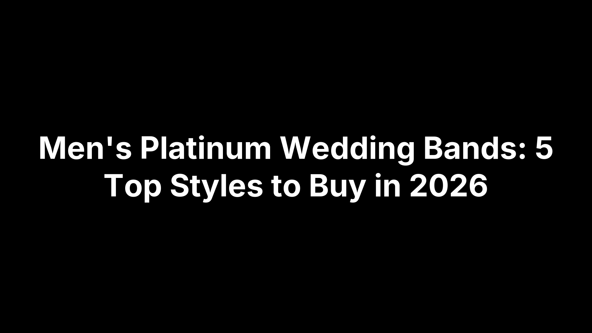 Men's Platinum Wedding Bands: 5 Top Styles to Buy in 2026