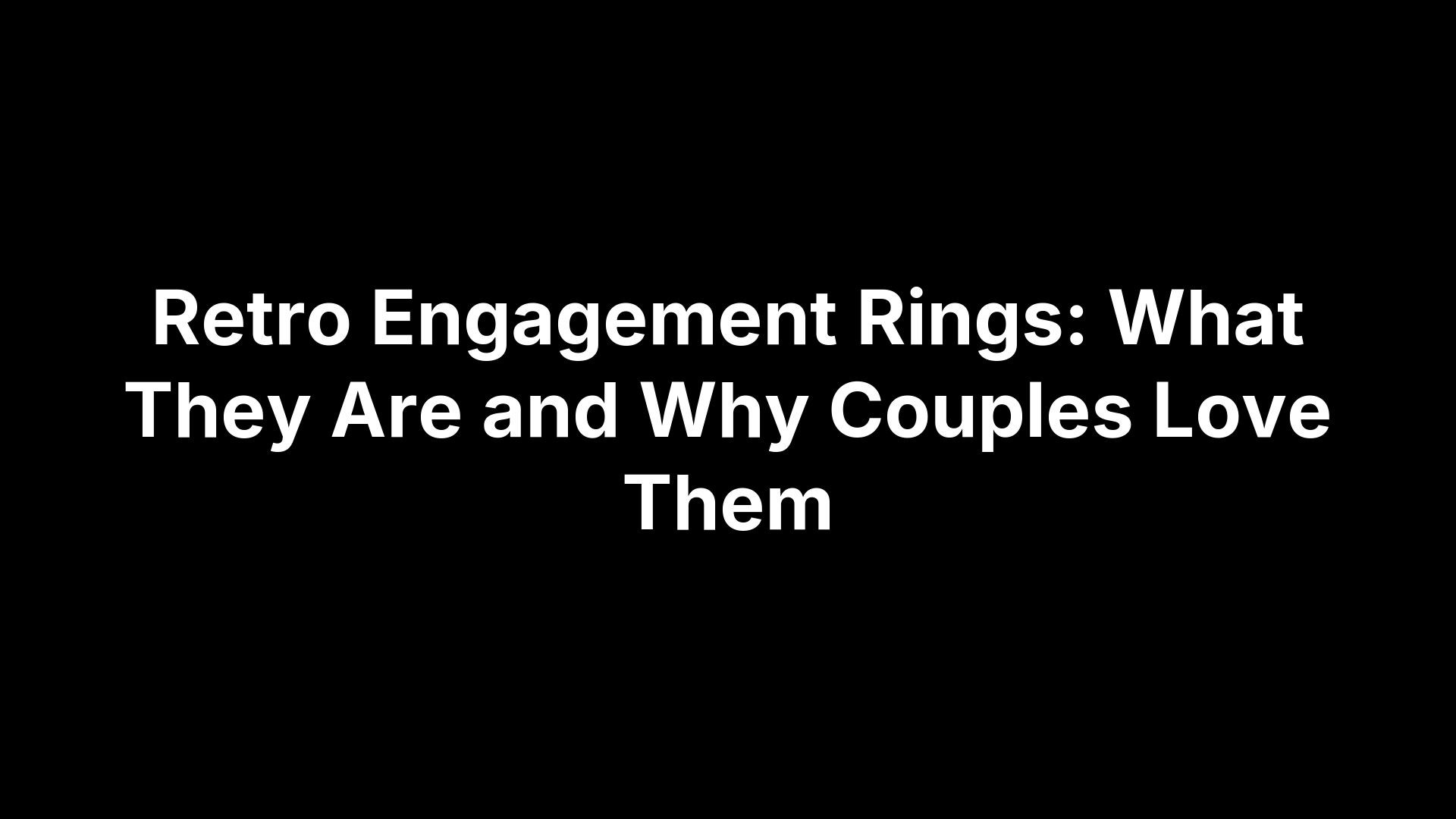 Retro Engagement Rings: What They Are and Why Couples Love Them