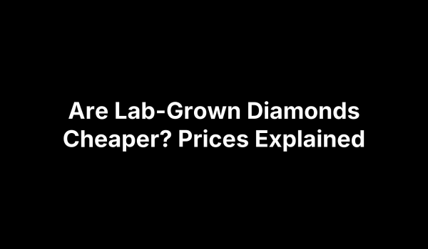 Are Lab-Grown Diamonds Cheaper? Prices Explained