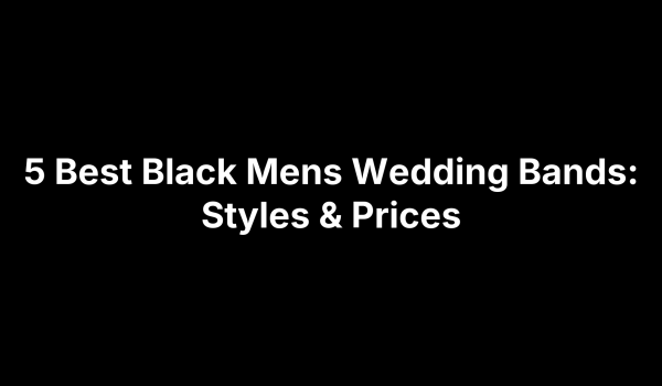 5 Best Black Mens Wedding Bands: Styles & Prices