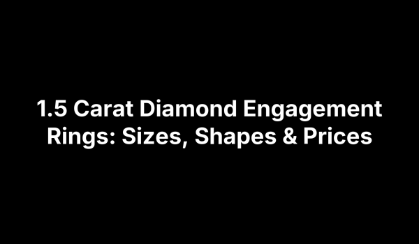 1.5 Carat Diamond Engagement Rings: Sizes, Shapes & Prices