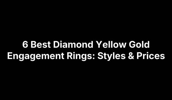 6 Best Diamond Yellow Gold Engagement Rings: Styles & Prices