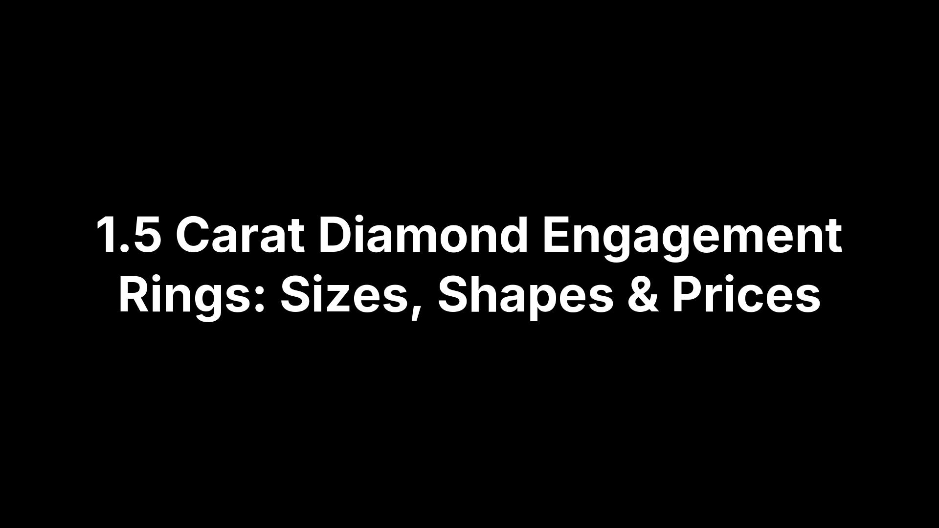 1.5 Carat Diamond Engagement Rings: Sizes, Shapes & Prices