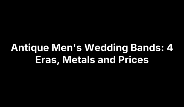 Antique Men's Wedding Bands: 4 Eras, Metals and Prices