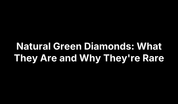Natural Green Diamonds: What They Are and Why They're Rare