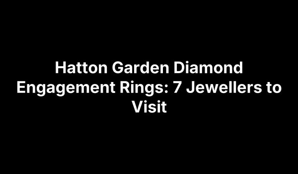 Hatton Garden Diamond Engagement Rings: 7 Jewellers to Visit