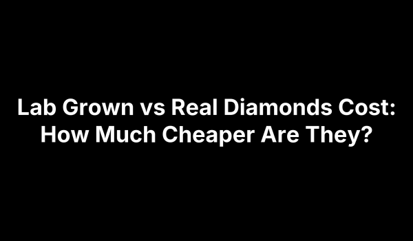 Lab Grown vs Real Diamonds Cost: How Much Cheaper Are They?