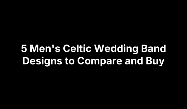 5 Men's Celtic Wedding Band Designs to Compare and Buy