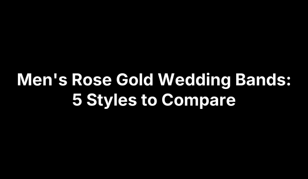 Men's Rose Gold Wedding Bands: 5 Styles to Compare