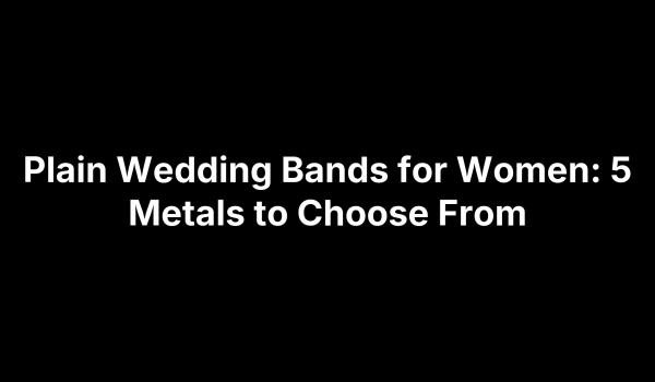 Plain Wedding Bands for Women: 5 Metals to Choose From