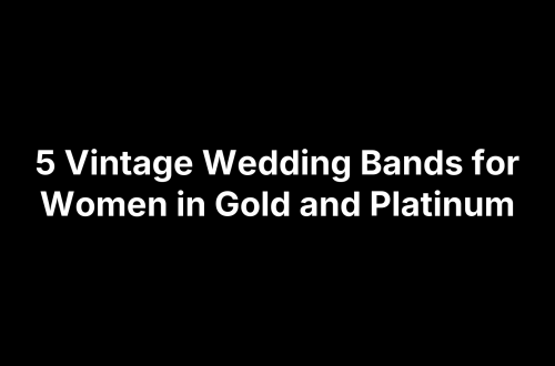 5 Vintage Wedding Bands for Women in Gold and Platinum