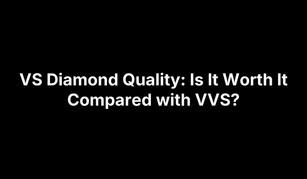 VS Diamond Quality: Is It Worth It Compared with VVS?