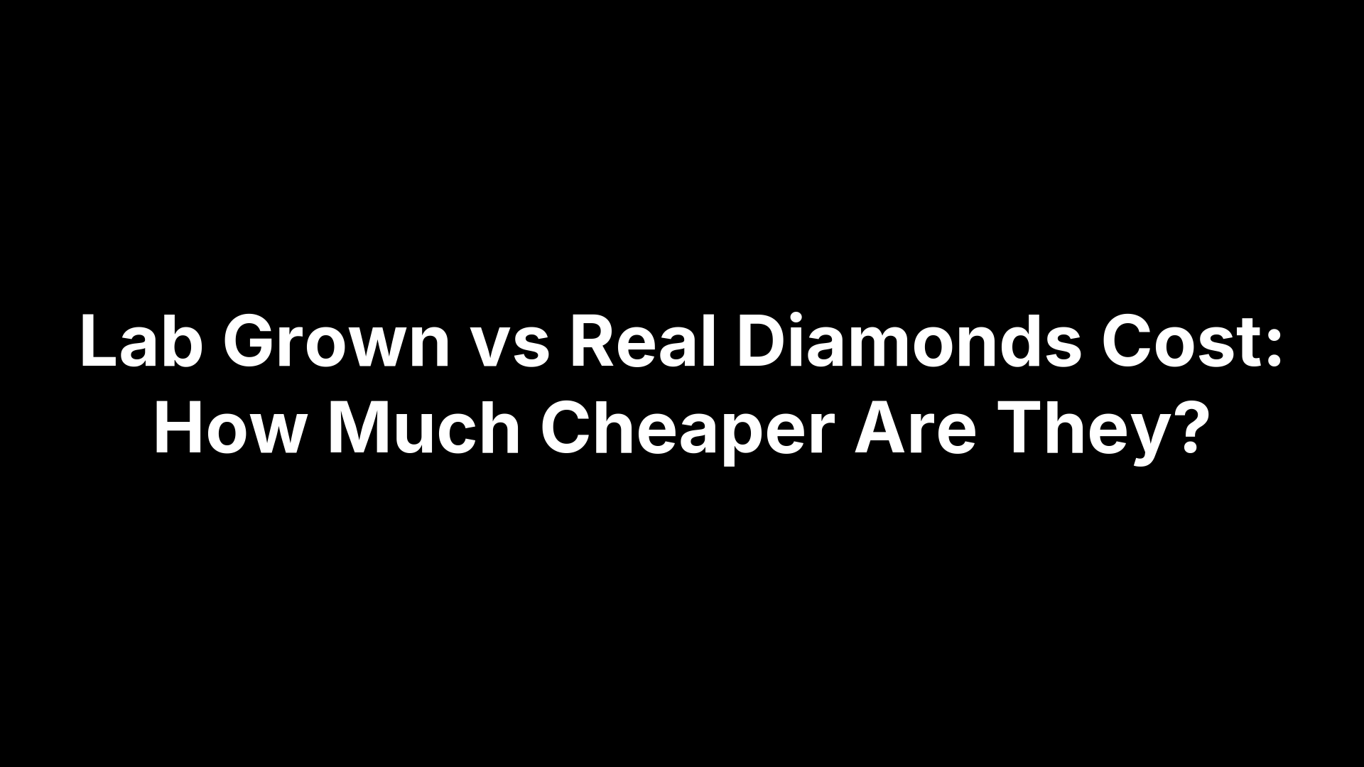 Lab Grown vs Real Diamonds Cost: How Much Cheaper Are They?