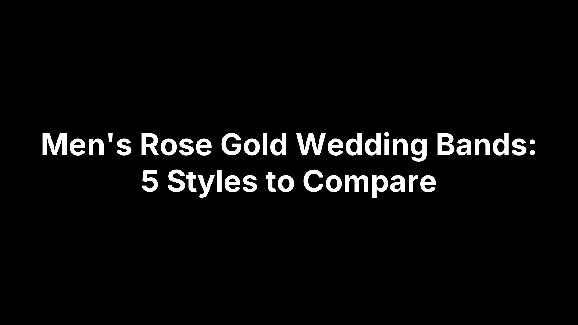 Men's Rose Gold Wedding Bands: 5 Styles to Compare